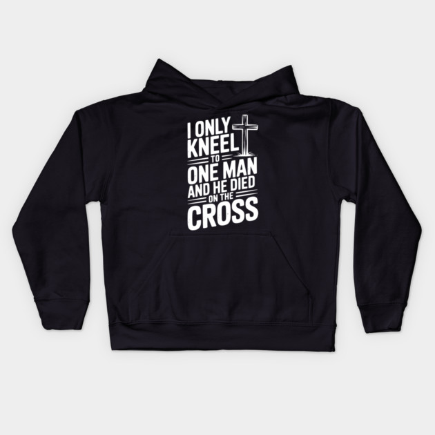 I Only Kneel To One Man and He Died on the Cross Kids Hoodie by Frank Ring