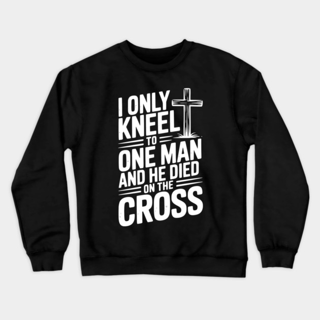 I Only Kneel To One Man and He Died on the Cross Crewneck Sweatshirt by Frank Ring