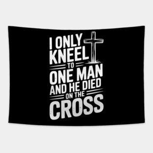 I Only Kneel To One Man and He Died on the Cross Tapestry