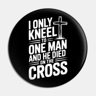 I Only Kneel To One Man and He Died on the Cross Pin