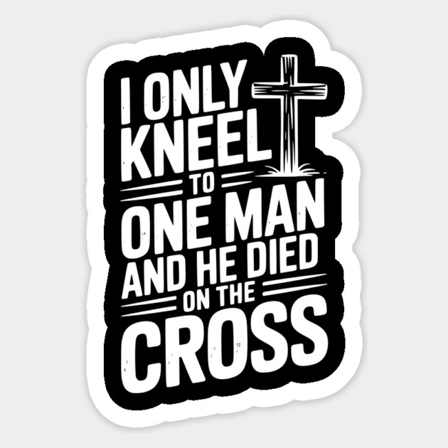 I Only Kneel To One Man and He Died on the Cross Sticker by Frank Ring