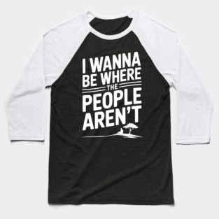 I Wanna Be Where the People Aren’t Baseball T-Shirt