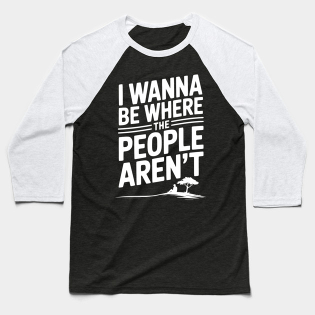 I Wanna Be Where the People Aren’t Baseball T-Shirt by Frank Ring