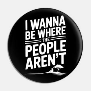I Wanna Be Where the People Aren’t Pin