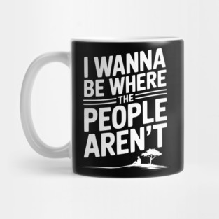 I Wanna Be Where the People Aren’t Mug