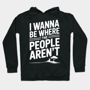 I Wanna Be Where the People Aren’t Hoodie