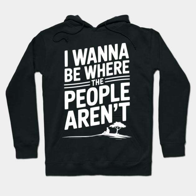 I Wanna Be Where the People Aren’t Hoodie by Frank Ring