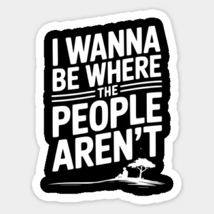 I Wanna Be Where the People Aren’t Sticker
