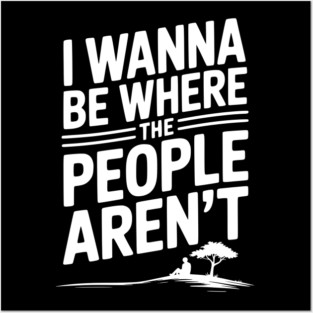 I Wanna Be Where the People Aren’t Posters and Art