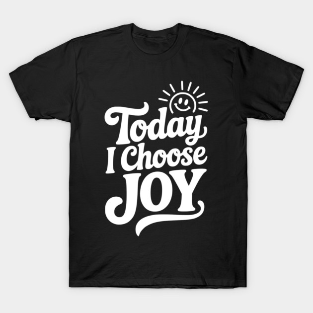 Today I Choose Joy T-Shirt by Frank Ring