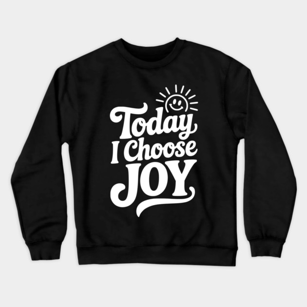 Today I Choose Joy Crewneck Sweatshirt by Frank Ring