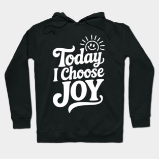 Today I Choose Joy Hoodie