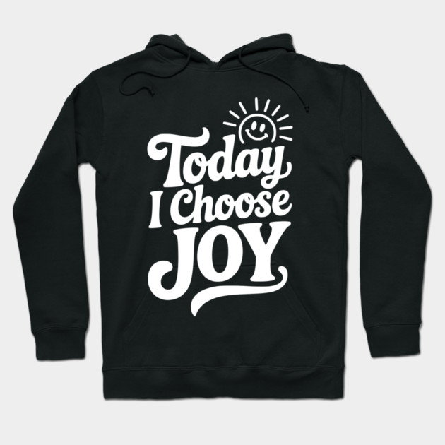 Today I Choose Joy Hoodie by Frank Ring