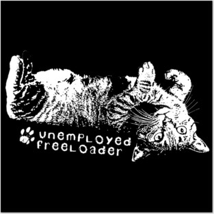 My cat is an Unemployed Freeloader Posters and Art