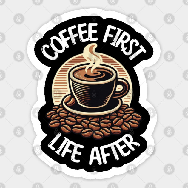 Coffee First, Life After Sticker by Cool Monkey Designs