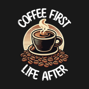 Coffee First, Life After T-Shirt