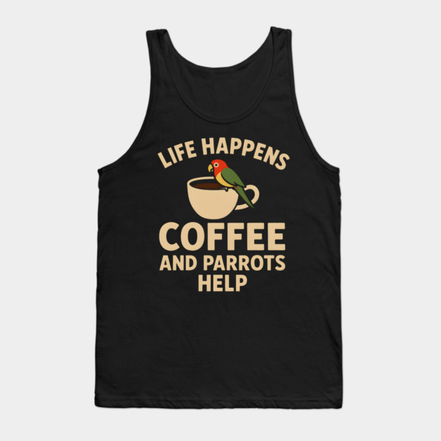 Life Happens Coffee and Parrots Help | Funny Animal Coffee Graphic Tank Top by MakerMind8.2
