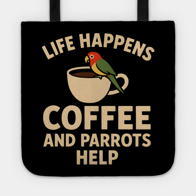 Life Happens Coffee and Parrots Help | Funny Animal Coffee Graphic Tote by MakerMind8.2