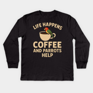 Life Happens Coffee and Parrots Help | Funny Animal Coffee Graphic Kids Long Sleeve T-Shirt