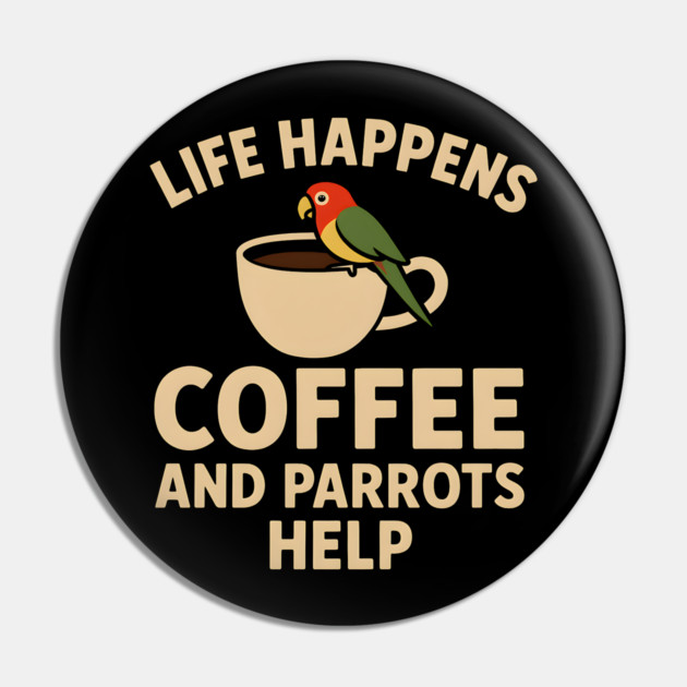 Life Happens Coffee and Parrots Help | Funny Animal Coffee Graphic Pin by MakerMind8.2