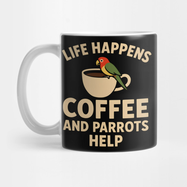 Life Happens Coffee and Parrots Help | Funny Animal Coffee Graphic by MakerMind8.2
