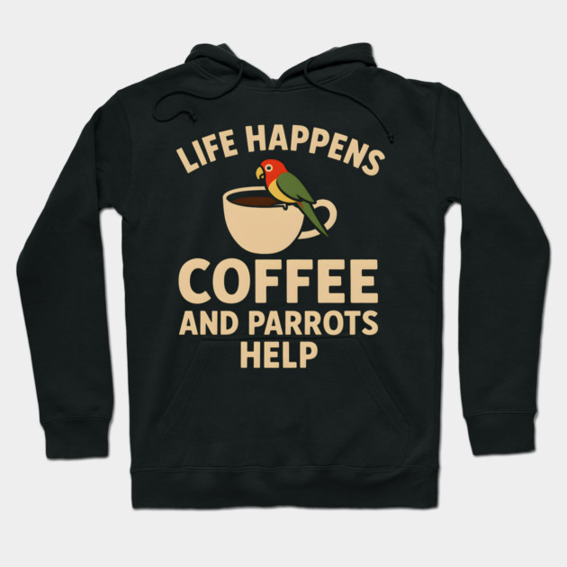 Life Happens Coffee and Parrots Help | Funny Animal Coffee Graphic Hoodie by MakerMind8.2