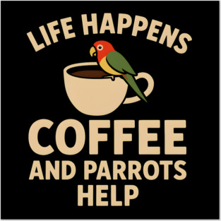 Life Happens Coffee and Parrots Help | Funny Animal Coffee Graphic Posters and Art