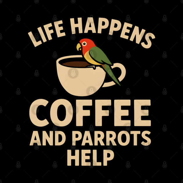 Life Happens Coffee and Parrots Help | Funny Animal Coffee Graphic by MakerMind8.2