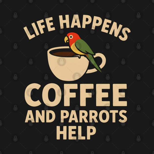 Life Happens Coffee and Parrots Help | Funny Animal Coffee Graphic by MakerMind8.2