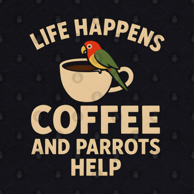 Life Happens Coffee and Parrots Help | Funny Animal Coffee Graphic by MakerMind8.2