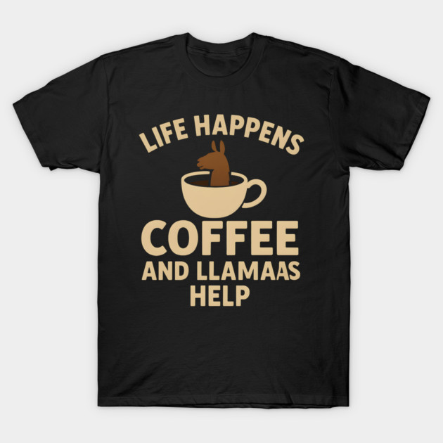 Life Happens Coffee and Llamas Help | Funny Animal Coffee Graphic T-Shirt by MakerMind8.2