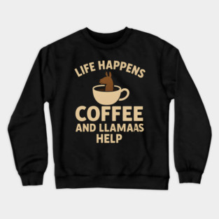 Life Happens Coffee and Llamas Help | Funny Animal Coffee Graphic Crewneck Sweatshirt
