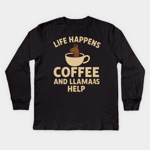 Life Happens Coffee and Llamas Help | Funny Animal Coffee Graphic Kids Long Sleeve T-Shirt by MakerMind8.2