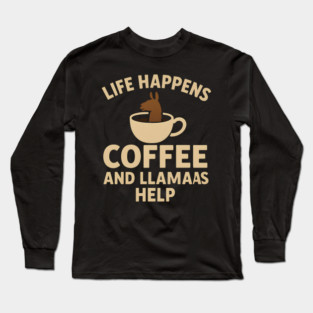 Life Happens Coffee and Llamas Help | Funny Animal Coffee Graphic Long Sleeve T-Shirt