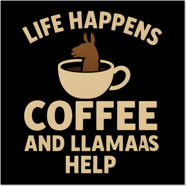 Life Happens Coffee and Llamas Help | Funny Animal Coffee Graphic Wall Art by MakerMind8.2