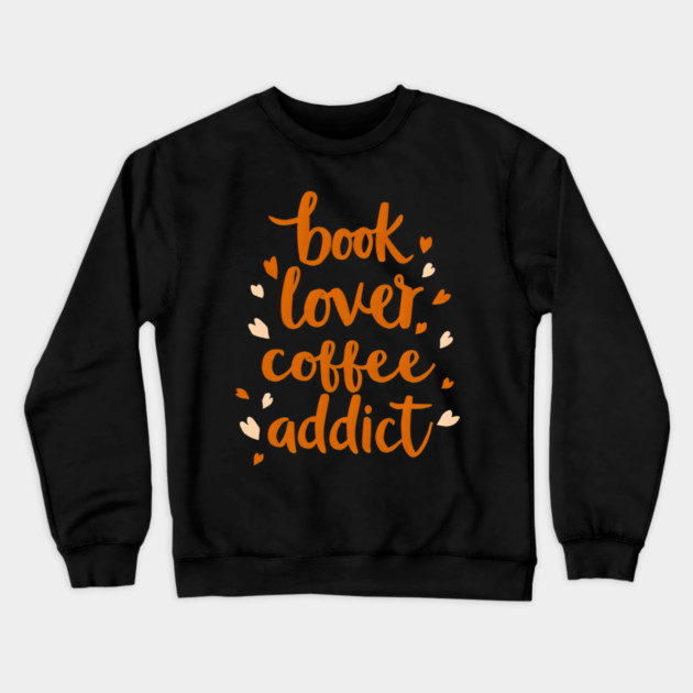 Books Lover Coffee Addict Crewneck Sweatshirt by SR8891