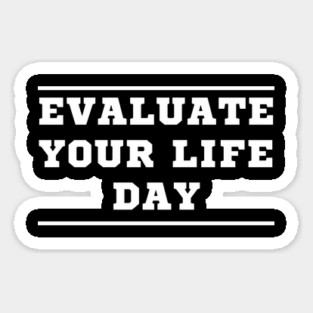 Evaluate Your Life Day Sticker