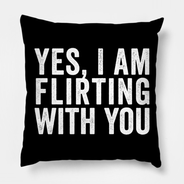 Yes, I Am Flirting With You funny design Pillow by Luxinda