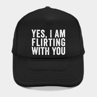 Yes, I Am Flirting With You funny design Hat