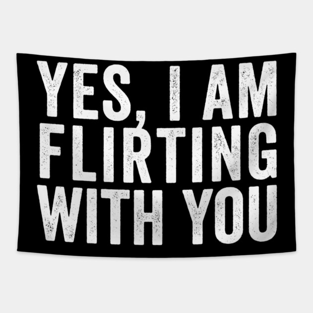 Yes, I Am Flirting With You funny design Tapestry by Luxinda