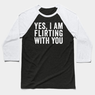 Yes, I Am Flirting With You funny design Baseball T-Shirt