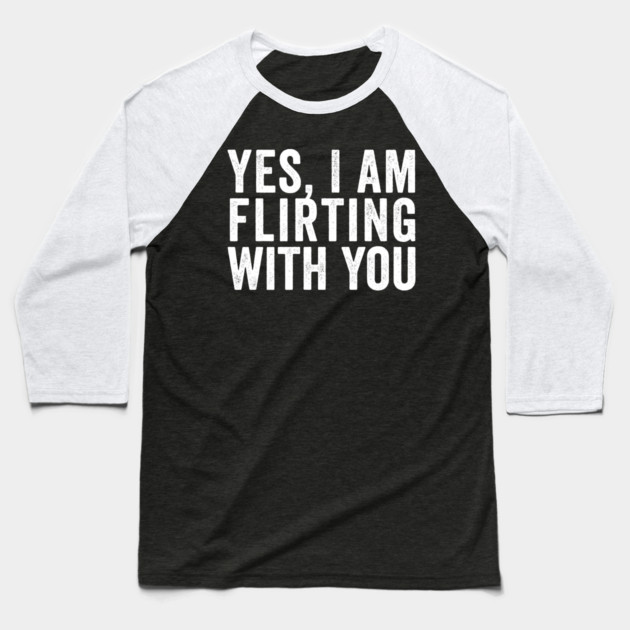 Yes, I Am Flirting With You funny design Baseball T-Shirt by Luxinda