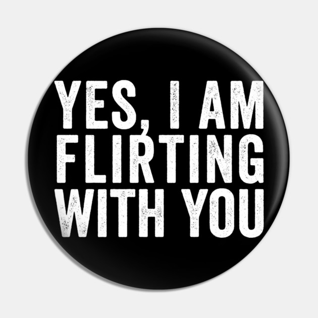Yes, I Am Flirting With You funny design Pin by Luxinda