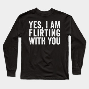 Yes, I Am Flirting With You funny design Long Sleeve T-Shirt