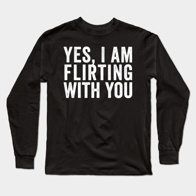 Yes, I Am Flirting With You funny design Long Sleeve T-Shirt by Luxinda