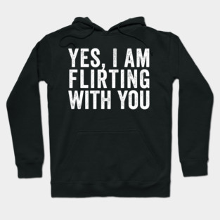 Yes, I Am Flirting With You funny design Hoodie