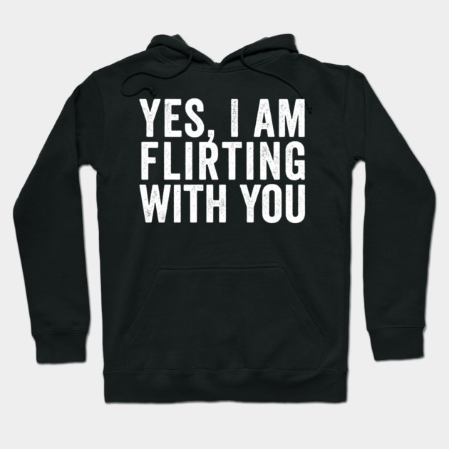 Yes, I Am Flirting With You funny design Hoodie by Luxinda