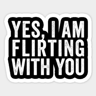 Yes, I Am Flirting With You funny design Magnet