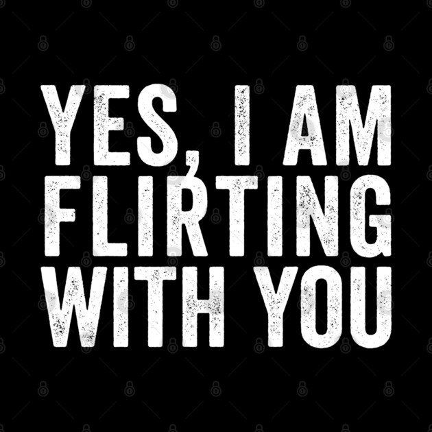 Yes, I Am Flirting With You funny design by Luxinda