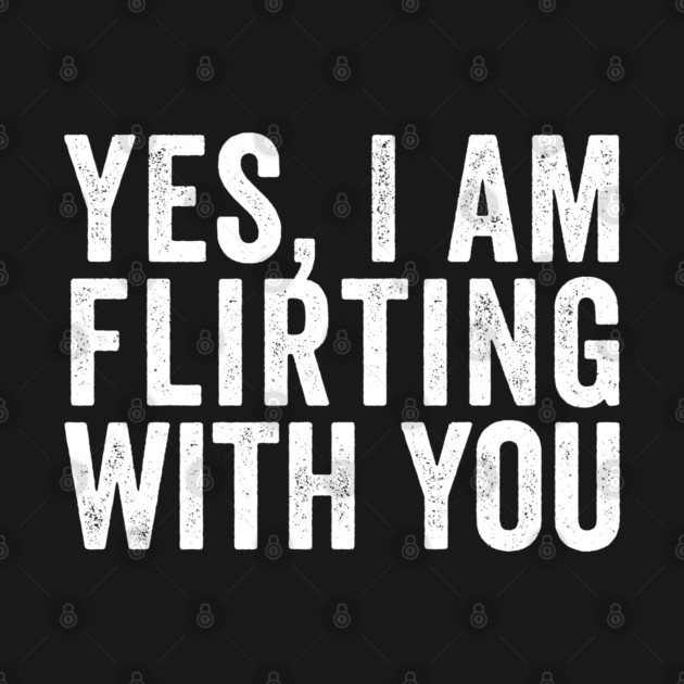 Yes, I Am Flirting With You funny design by Luxinda